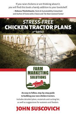 Stress-Free Chicken Tractor Plans: An Easy to Follow, Step-by-Step Guide to Building Your Own Chicken Tractors. - John Suscovich
