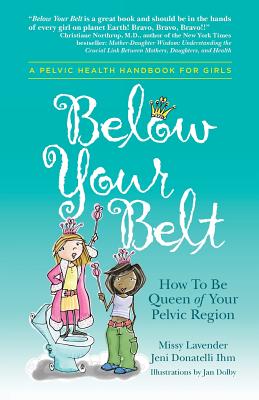 Below Your Belt: How to be Queen of your Pelvic Region - Missy Lavender