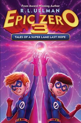 Epic Zero 3: Tales of a Super Lame Last Hope - R. L. Ullman