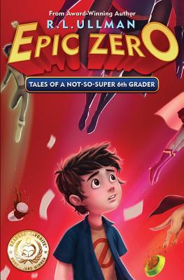 Epic Zero: Tales of a Not-So-Super 6th Grader - R. L. Ullman