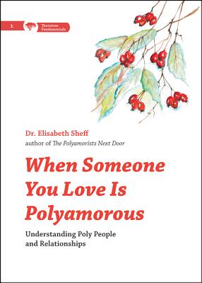 When Someone You Love Is Polyamorous: Understanding Poly People and Relationships - Elisabeth Sheff