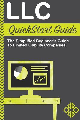 LLC QuickStart Guide: The Simplified Beginner's Guide to Limited Liability Companies - Clydebank Business