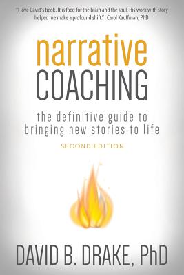 Narrative Coaching: The Definitive Guide to Bringing New Stories to Life - David B. Drake