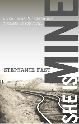 She Is Mine: A War Orphan's Incredible Journey of Survival - Stephanie Fast