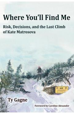 Poza produsului Where You'll Find Me: Risk, Decisions, and the Last Climb of Kate Matrosova - Ty Gagne