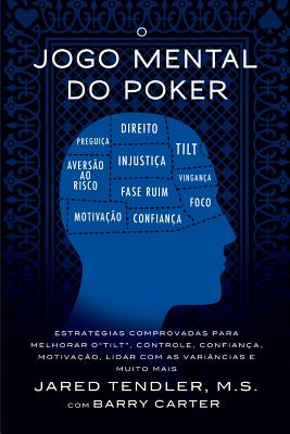 O Jogo Mental do Poker: Estrat�gias comprovadas para melhorar o controle de 'tilt', confian�a, motiva��o, e como lidar com as vari�ncias e mui - Jared Tendler