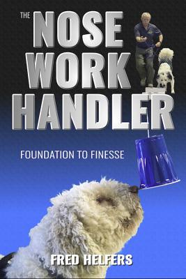 The Nose Work Handler: Foundation to Finesse - Fred Helfers