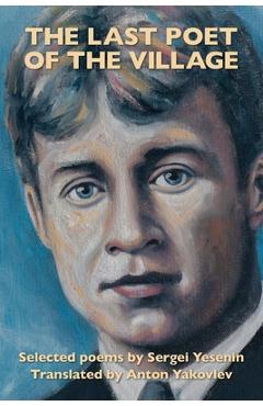 Coperta cărții 'The Last Poet of the Village: Selected Poems by Sergei Yesenin Translated by Anton Yakovlev - Sergei Yesenin'