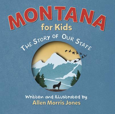 Montana for Kids: The Story of Our State - Allen M. Jones