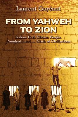 From Yahweh to Zion: Jealous God, Chosen People, Promised Land...Clash of Civilizations - Kevin J. Barrett