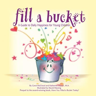 Fill a Bucket: A Guide to Daily Happiness for Young Children - Carol Mccloud