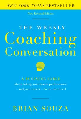 The Weekly Coaching Conversation: A Business Fable about Taking Your Team's Performance-And Your Career-To the Next Level - Brian Souza