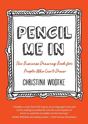 Pencil Me in: The Business Drawing Book for People Who Can't Draw - Christina R. Wodtke