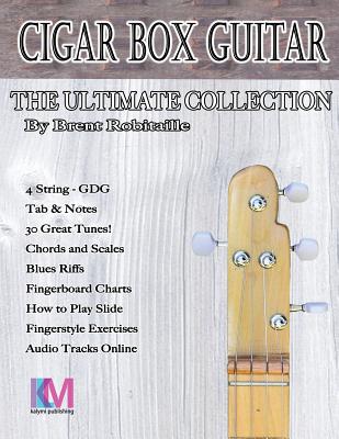Cigar Box Guitar - The Ultimate Collection - 4 String: How to Play 4 String Cigar Box Guitar - Brent C. Robitaille