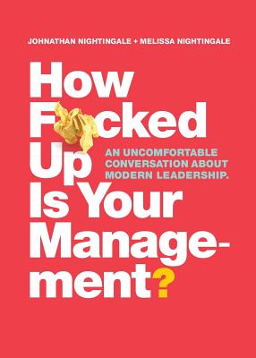 How F*cked Up Is Your Management?: An uncomfortable conversation about modern leadership - Johnathan Nightingale