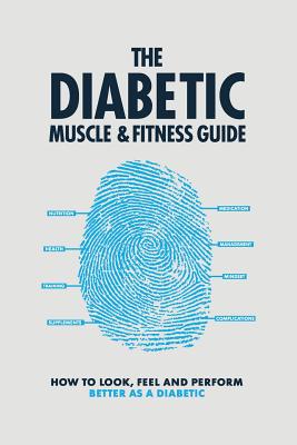 The Diabetic Muscle and Fitness Guide: How to Look, Feel and Perform Better as a Diabetic - Phil Graham