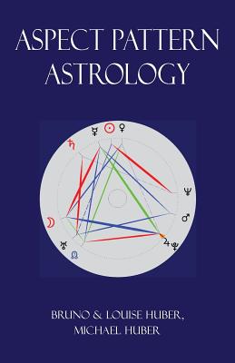 Aspect Pattern Astrology: A New Holistic Horoscope Interpretation Method - Bruno Huber