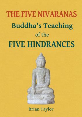 The Five Nivaranas: Buddha's Teaching of the FIVE HINDRANCES - Brian F. Taylor