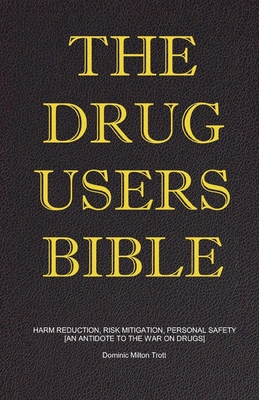 The Drug Users Bible: Harm Reduction, Risk Mitigation, Personal Safety - Dominic Milton Trott