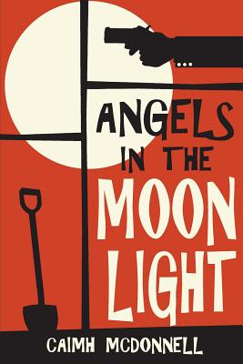 Angels in the Moonlight: A Prequel to the Dublin Trilogy - Caimh Mcdonnell