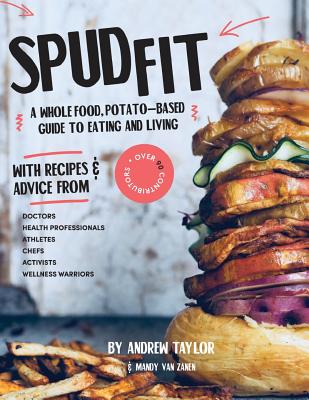 Spud Fit: A whole food, potato-based guide to eating and living. - Andrew Taylor