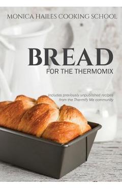 Poza produsului Monica Hailes Cooking School: Bread for the Thermomix - Monica Hailes