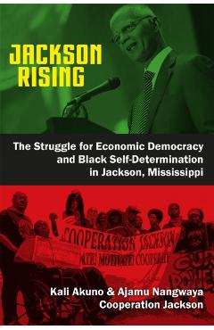 Jackson Rising: The Struggle for Economic Democracy and Black Self-Determination in Jackson, Mississippi - Kali Akuno