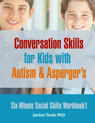 Six-Minute Social Skills Workbook 1: Conversation Skills for Kids with Autism & Asperger's - Janine Toole Phd