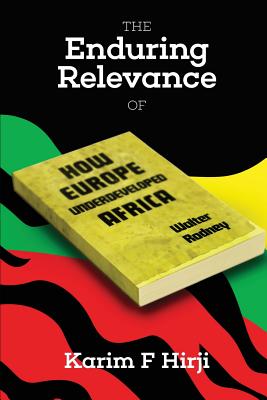 The Enduring Relevance of Walter Rodney's How Europe Underdeveloped Africa - Karim F. Hirji