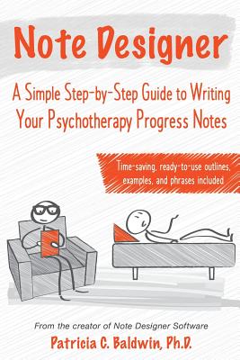 Note Designer: A Simple Step-By-Step Guide to Writing Your Psychotherapy Progress Notes - Patricia C. Baldwin