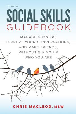 The Social Skills Guidebook: Manage Shyness, Improve Your Conversations, and Make Friends, Without Giving Up Who You Are - Chris Macleod