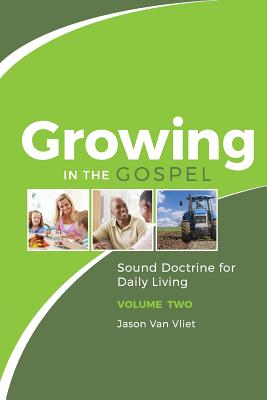 Growing in the Gospel: Sound Doctrine for Daily Living (Volume 2) - Jason Van Vliet