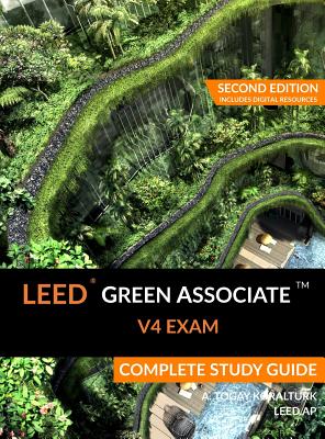 LEED Green Associate V4 Exam Complete Study Guide (Second Edition) - A. Togay Koralturk