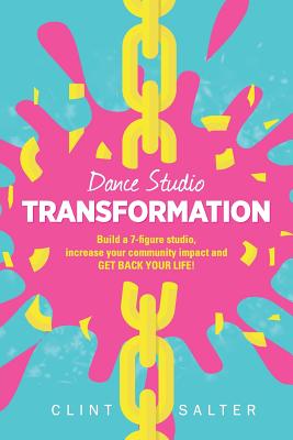 Dance Studio TRANSFORMATION: Build a 7-figure studio, increase your community impact and GET BACK YOUR LIFE! - Clint Salter