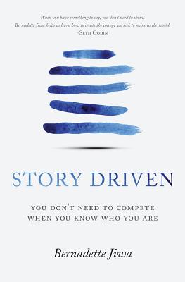 Story Driven: You Don't Need to Compete When You Know Who You Are - Bernadette Jiwa