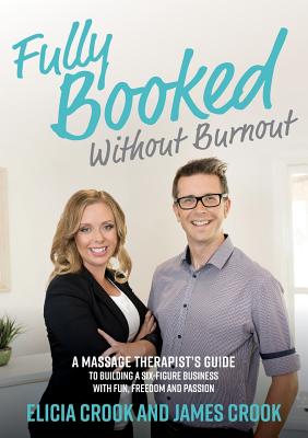 Fully Booked Without Burnout: A Massage Therapist's Guide to Building a Six-Figure Business with Fun, Freedom and Passion - James Crook