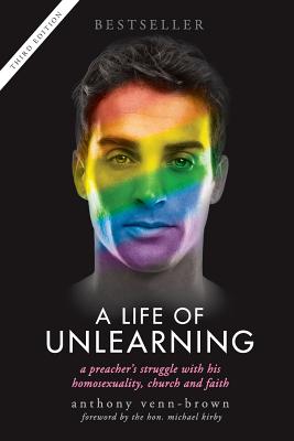 A Life of Unlearning: A preacher's struggle with his homosexuality, church and faith - Anthony Venn-brown