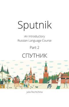 Sputnik: An Introductory Russian Language Course, Part 2 - Julia Rochtchina
