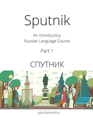 Sputnik: An Introductory Russian Language Course, Part I - Julia Rochtchina