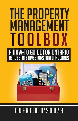 The Property Management Toolbox: A How-To Guide for Ontario Real Estate Investors and Landlords - Quentin D'souza