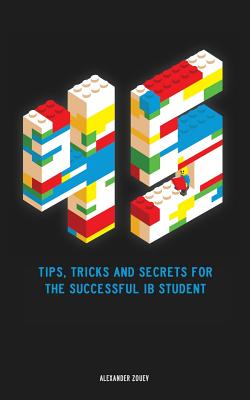 45 Tips, Tricks, and Secrets for the Successful International Baccalaureate [IB] Student - Alexander Zouev