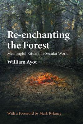 Re-enchanting the Forest: Meaningful Ritual in a Secular World - William Ayot