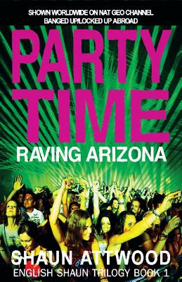 Party Time: Raving Arizona - Shaun Attwood