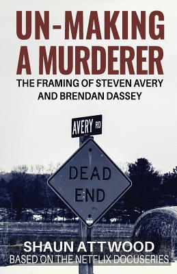 Un-Making a Murderer: The Framing of Steven Avery and Brendan Dassey - Shaun Attwood