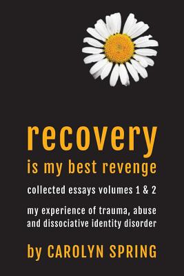Recovery is my best revenge: My experience of trauma, abuse and dissociative identity disorder - Carolyn Spring