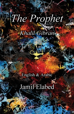 The Prophet by Khalil Gibran: Bilingual, English with Arabic translation - Jamil Elabed