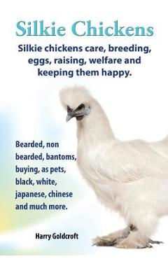 Poza produsului . Silkie Chickens. Silkie Chickens Care, Breeding, Eggs, Raising, Welfare and Keeping Them Happy, Bearded, Non Bearded, Bantoms, Buying, as Pets, Blac - Harry Goldcroft
