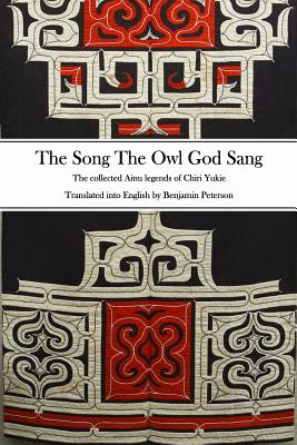 The Song The Owl God Sang: The collected Ainu legends of Chiri Yukie - Benjamin Peterson