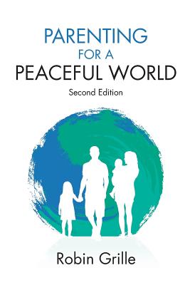 Parenting for a Peaceful World, 2nd Ed. - Robin Grille