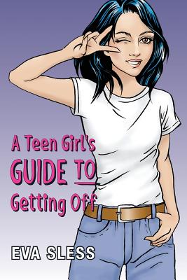 A Teen Girl's Guide To Getting Off - Eva Sless